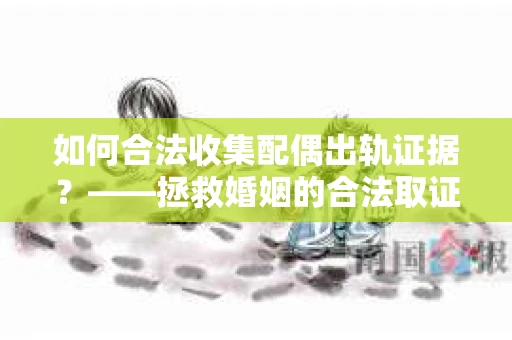 如何合法收集配偶出轨证据？——拯救婚姻的合法取证记