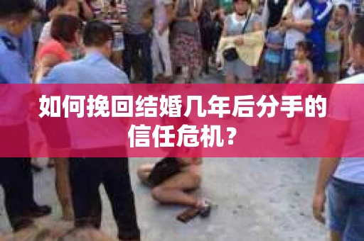 如何挽回结婚几年后分手的信任危机？