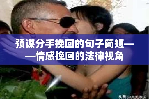 预谋分手挽回的句子简短——情感挽回的法律视角