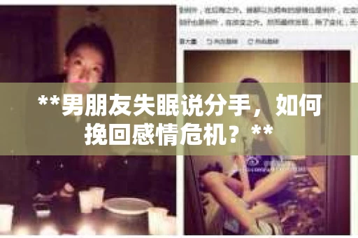 **男朋友失眠说分手，如何挽回感情危机？**