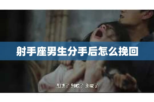 射手座男生分手后怎么挽回
