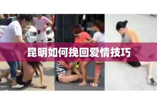 昆明如何挽回爱情技巧