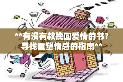 **有没有教挽回爱情的书？寻找重塑情感的指南**