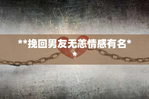 **挽回男友无恙情感有名**