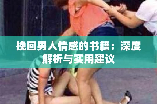 挽回男人情感的书籍：深度解析与实用建议
