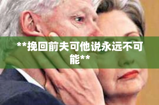 **挽回前夫可他说永远不可能**