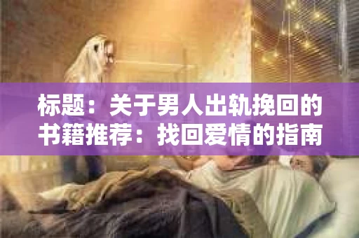标题：关于男人出轨挽回的书籍推荐：找回爱情的指南针