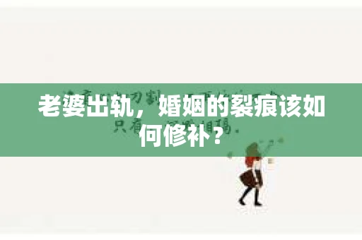 老婆出轨，婚姻的裂痕该如何修补？
