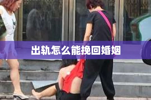 出轨怎么能挽回婚姻