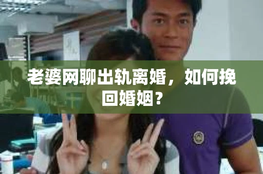 老婆网聊出轨离婚，如何挽回婚姻？