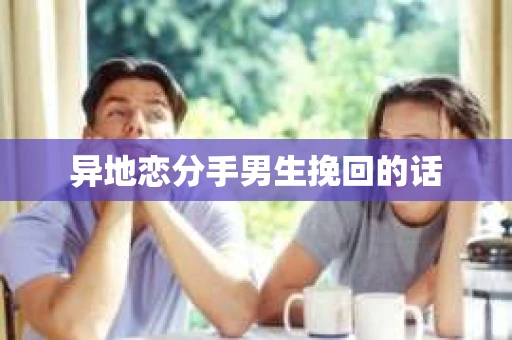 异地恋分手男生挽回的话