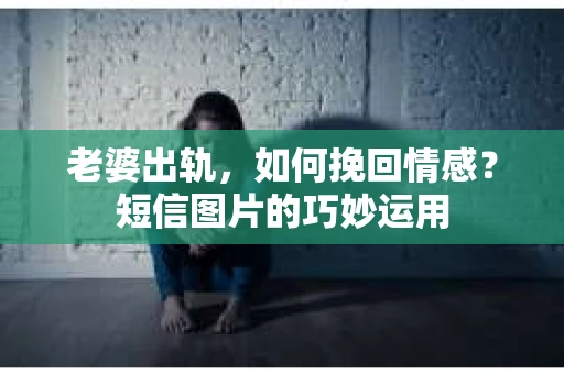 老婆出轨，如何挽回情感？短信图片的巧妙运用