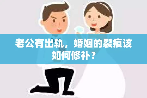 老公有出轨，婚姻的裂痕该如何修补？