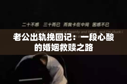老公出轨挽回记：一段心酸的婚姻救赎之路