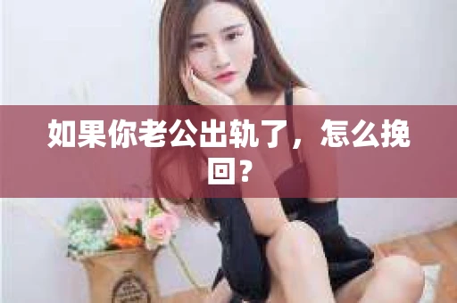 如果你老公出轨了，怎么挽回？