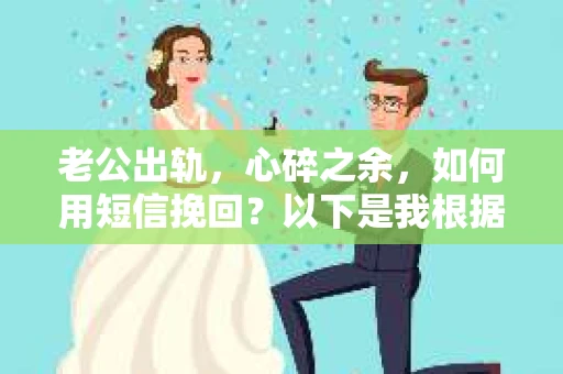老公出轨，心碎之余，如何用短信挽回？以下是我根据实际情况整理的一些短信内容，希望能给你带来一些启发。