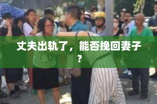 丈夫出轨了，能否挽回妻子？