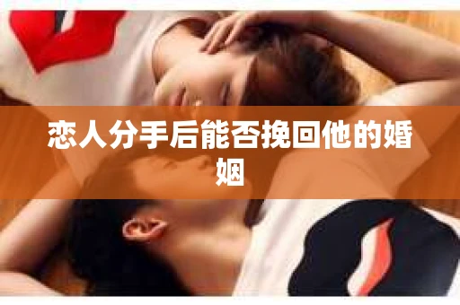 恋人分手后能否挽回他的婚姻