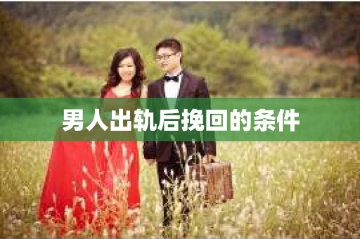 男人出轨后挽回的条件