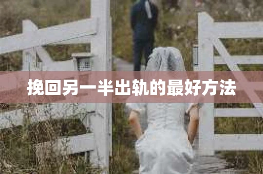 挽回另一半出轨的最好方法