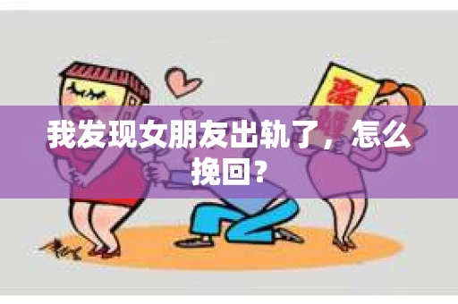 我发现女朋友出轨了，怎么挽回？