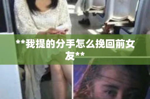 **我提的分手怎么挽回前女友**