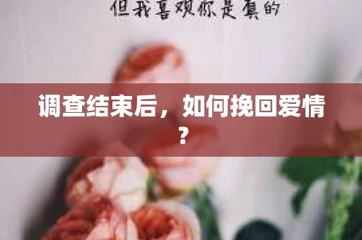 调查结束后，如何挽回爱情？