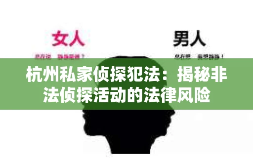 杭州私家侦探犯法：揭秘非法侦探活动的法律风险