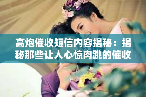 高炮催收短信内容揭秘：揭秘那些让人心惊肉跳的催收手段