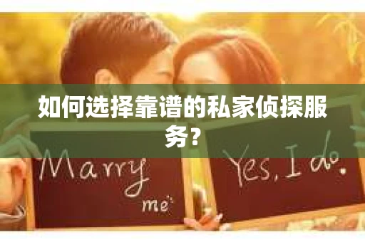 如何选择靠谱的私家侦探服务？