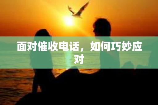 面对催收电话，如何巧妙应对