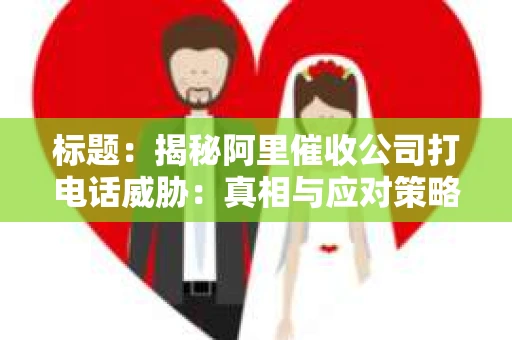 标题：揭秘阿里催收公司打电话威胁：真相与应对策略