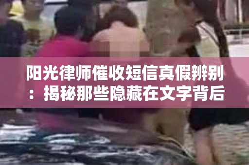 阳光律师催收短信真假辨别：揭秘那些隐藏在文字背后的秘密