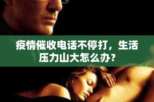疫情催收电话不停打，生活压力山大怎么办？