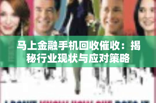 马上金融手机回收催收：揭秘行业现状与应对策略