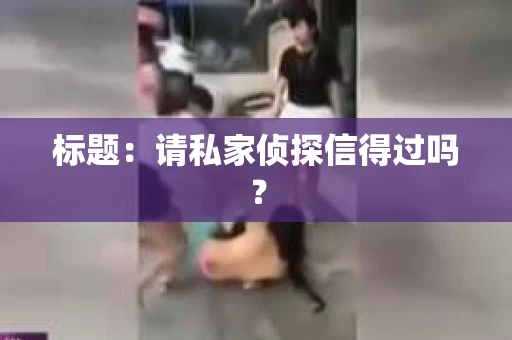 标题：请私家侦探信得过吗？