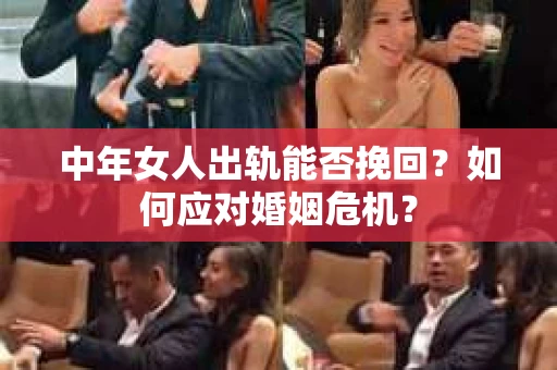 中年女人出轨能否挽回？如何应对婚姻危机？