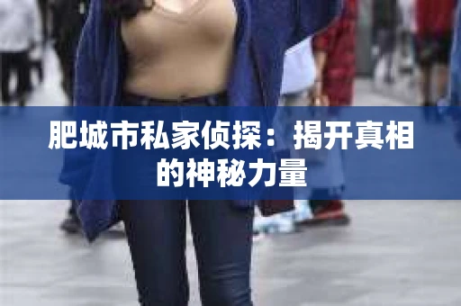 肥城市私家侦探：揭开真相的神秘力量