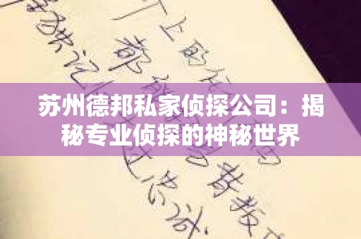苏州德邦私家侦探公司：揭秘专业侦探的神秘世界