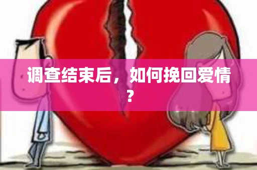 调查结束后，如何挽回爱情？