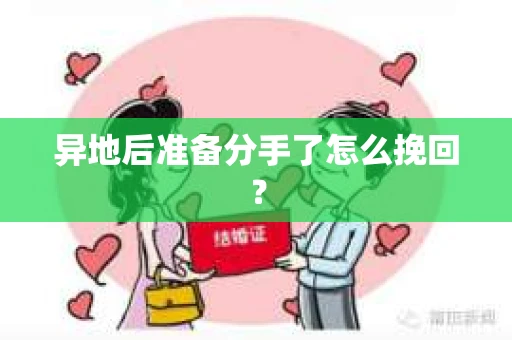 异地后准备分手了怎么挽回？