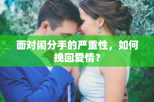 面对闹分手的严重性，如何挽回爱情？