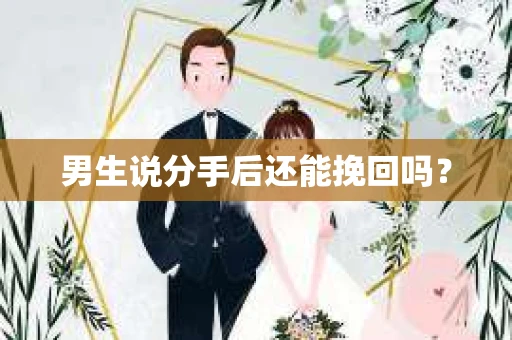 男生说分手后还能挽回吗？