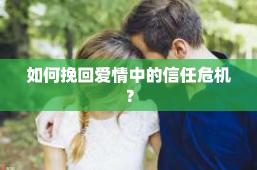 如何挽回爱情中的信任危机？