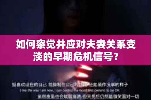 如何察觉并应对夫妻关系变淡的早期危机信号？