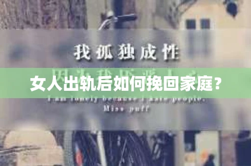 女人出轨后如何挽回家庭？