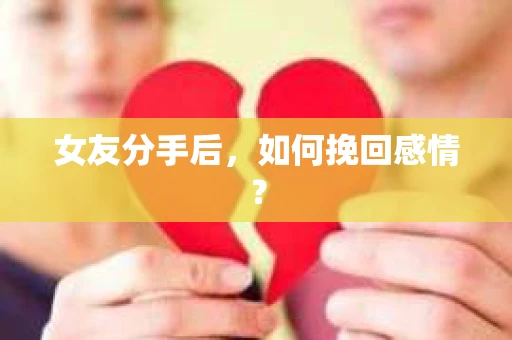 女友分手后，如何挽回感情？