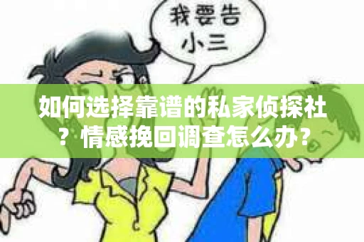 如何选择靠谱的私家侦探社？情感挽回调查怎么办？