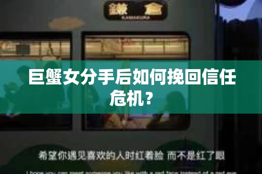 巨蟹女分手后如何挽回信任危机？
