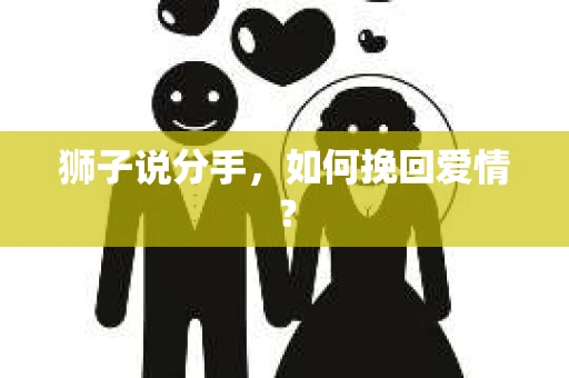 狮子说分手，如何挽回爱情？